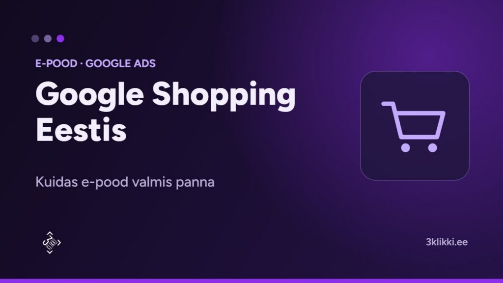 Google Shopping Eestis: kuidas e-pood valmis panna