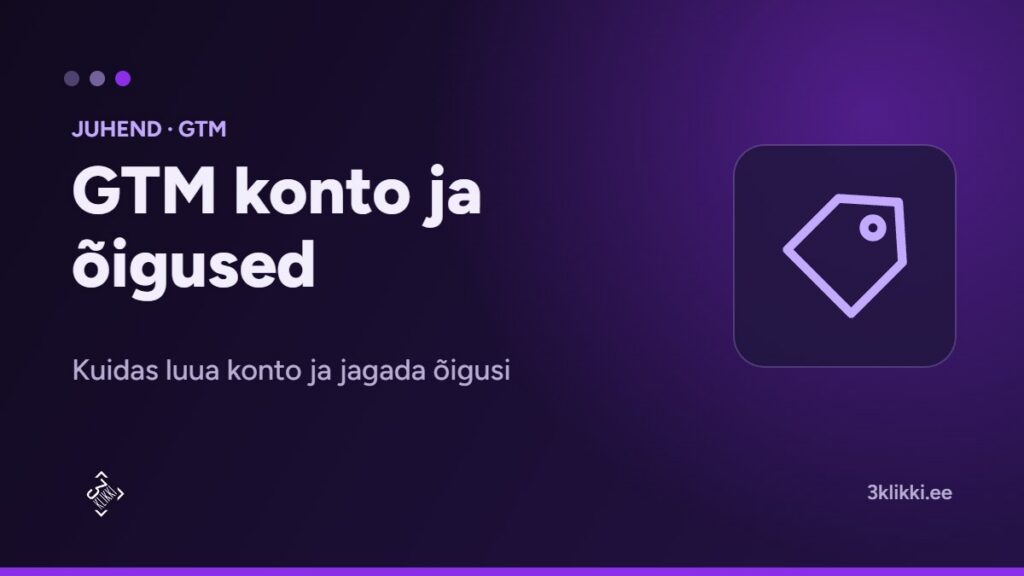 Kuidas luua konto ja jagada õigusi GTM platvormil